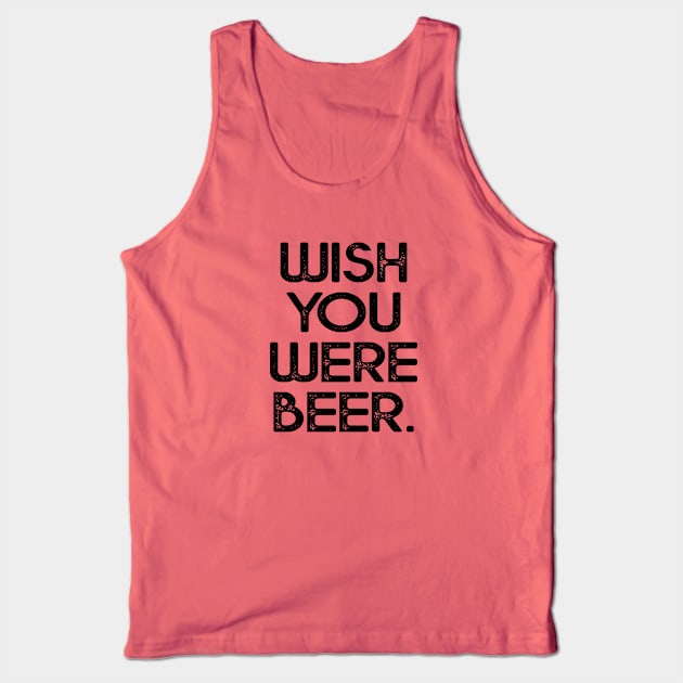 Wish you were beer shirt Tank Top by idesign1